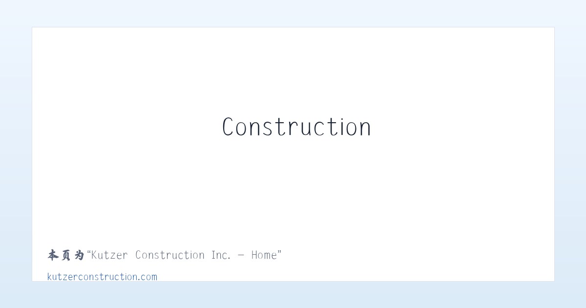 Kutzer Construction Inc. - Home - 相关阅读 主图